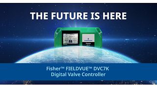 Introducing the Fisher™ FIELDVUE™ DVC7K